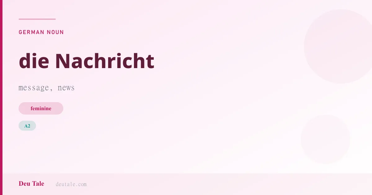 die Nachricht — German feminine noun meaning message, news (A2)