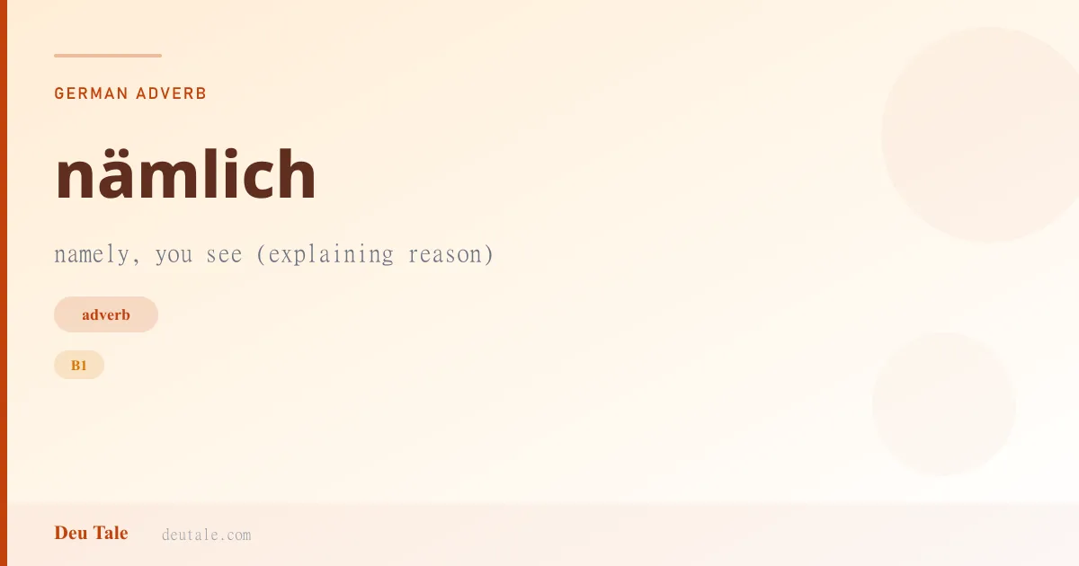 nämlich — German adverb meaning namely, you see (explaining reason) (B1)