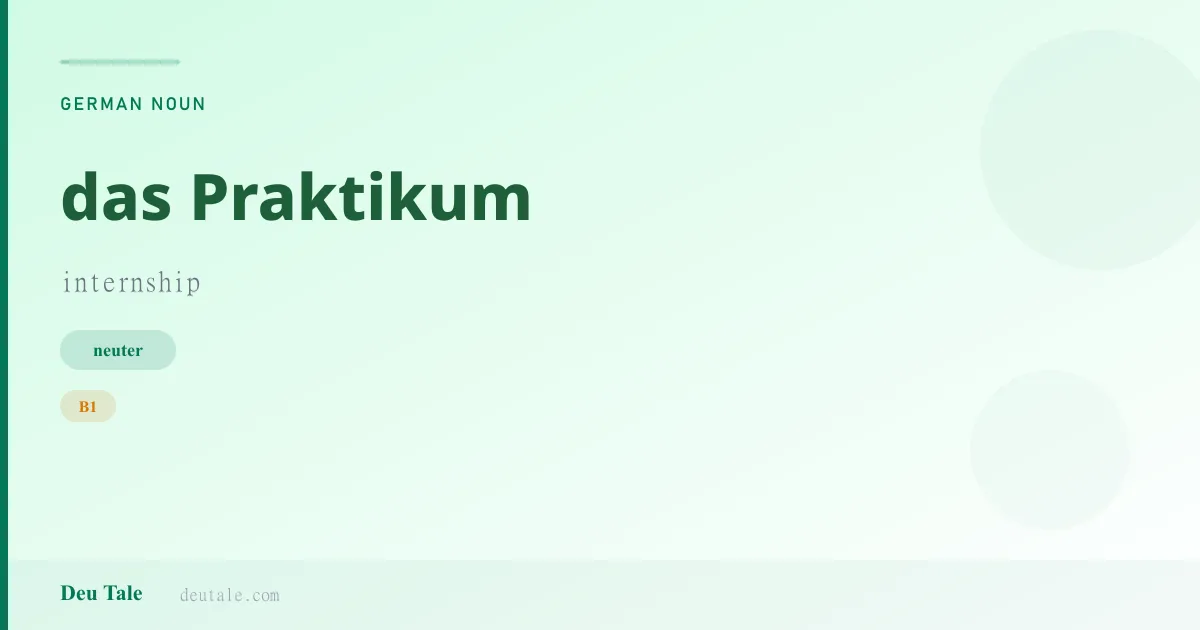 das Praktikum — German neuter noun meaning internship (B1)