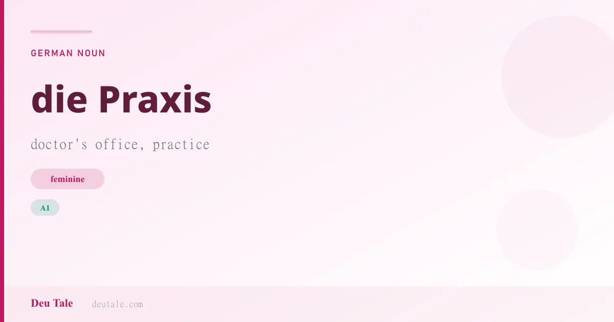 die Praxis — German feminine noun meaning doctor's office, practice (A1)