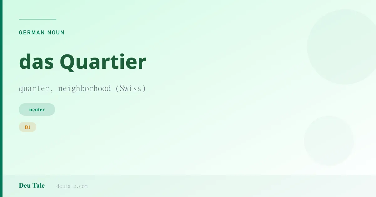 das Quartier — German neuter noun meaning quarter, neighborhood (Swiss) (B1)