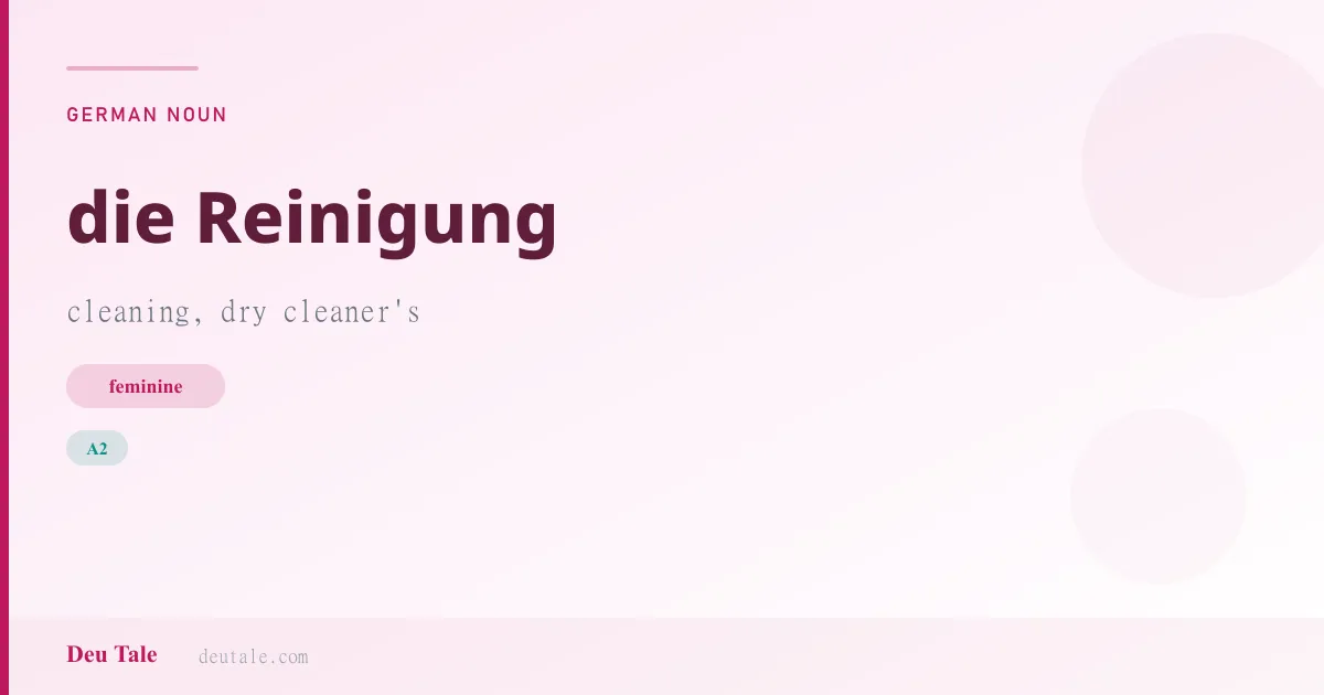 die Reinigung — German feminine noun meaning cleaning, dry cleaner's (A2)