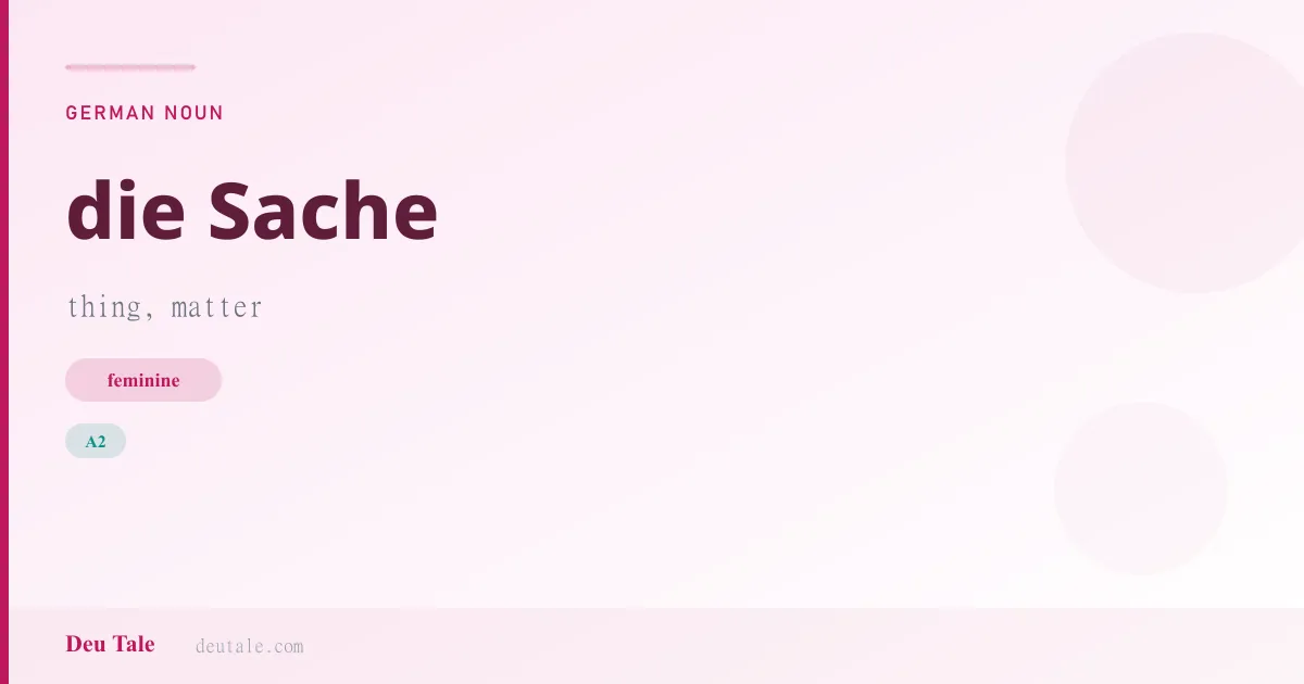 die Sache — German feminine noun meaning thing, matter (A2)