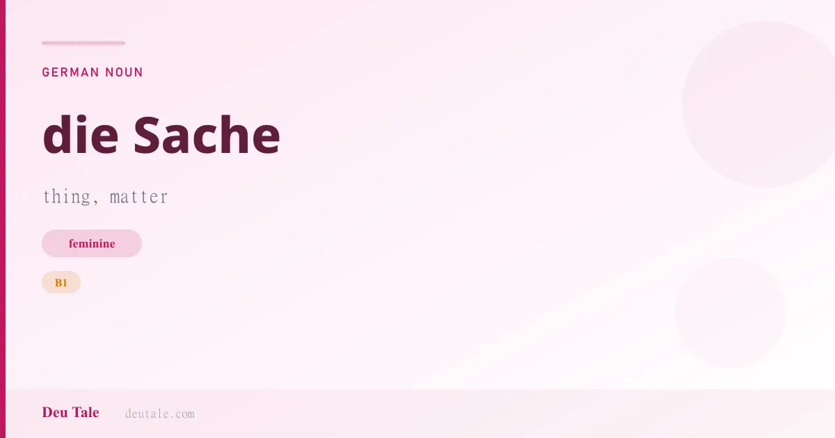 die Sache — German feminine noun meaning thing, matter (B1)