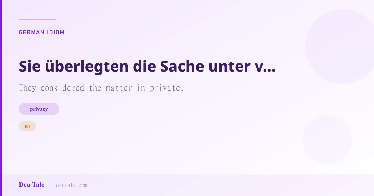 Sie überlegten die Sache unter vier Augen. — German idiom meaning: They considered the matter in private. (B1)