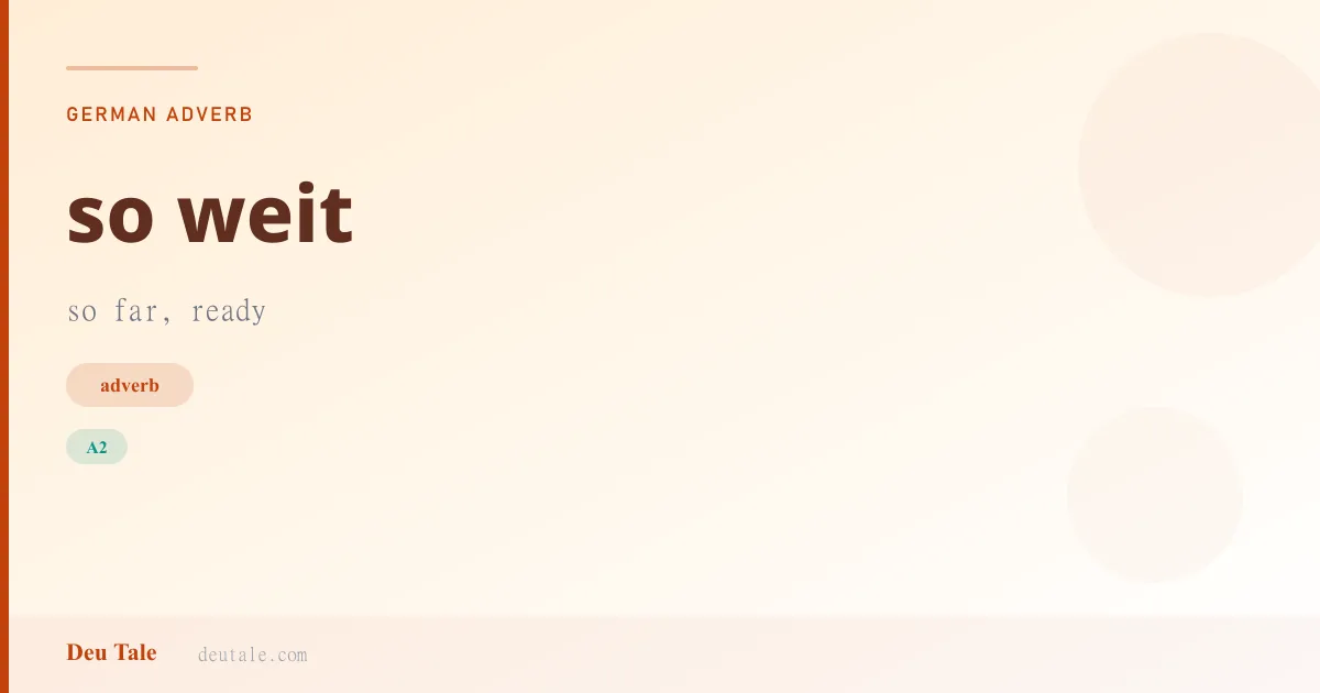 so weit — German adverb meaning so far, ready (A2)
