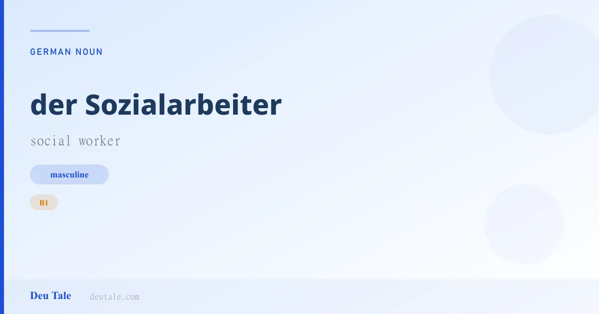 der Sozialarbeiter — German masculine noun meaning social worker (B1)