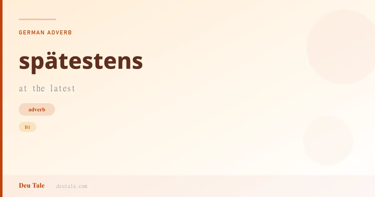 spätestens — German adverb meaning at the latest (B1)