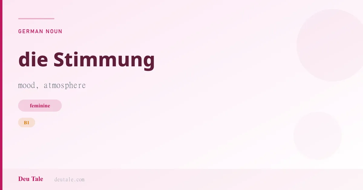 die Stimmung — German feminine noun meaning mood, atmosphere (B1)