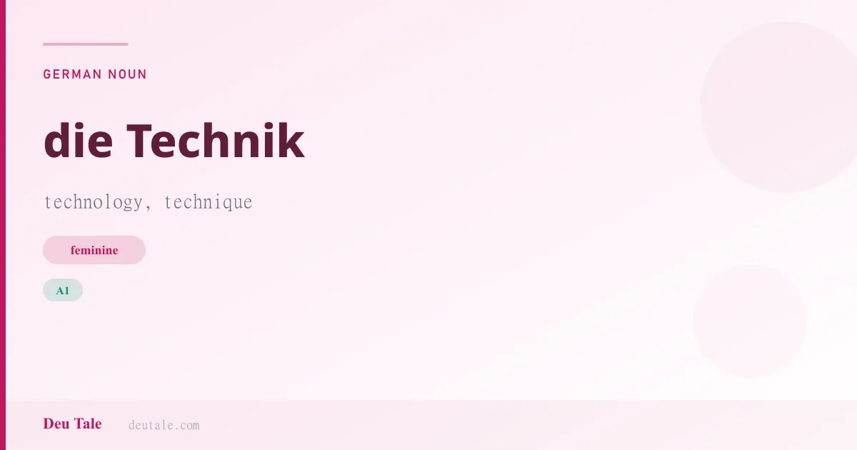 die Technik — German feminine noun meaning technology, technique (A1)