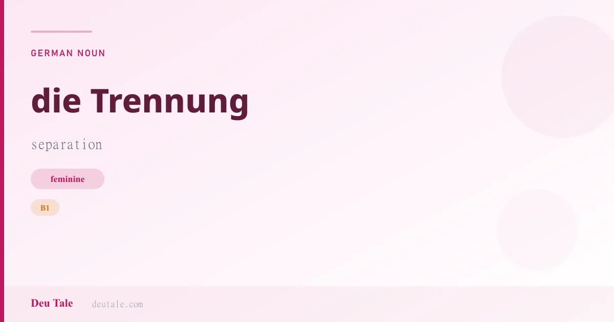 die Trennung — German feminine noun meaning separation (B1)