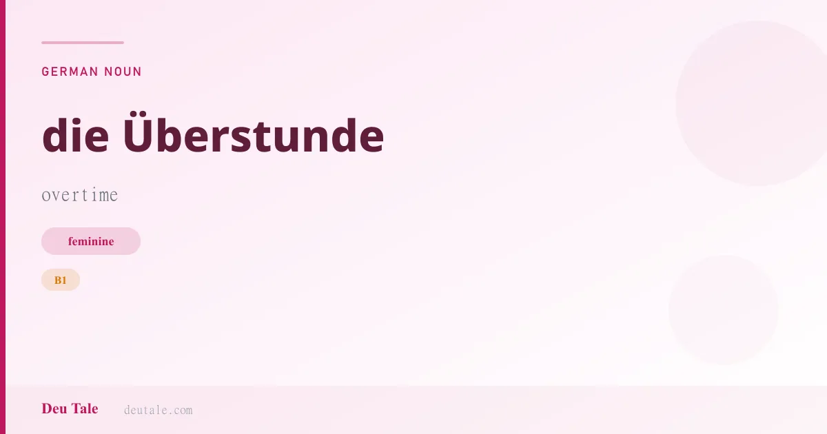 die Überstunde — German feminine noun meaning overtime (B1)