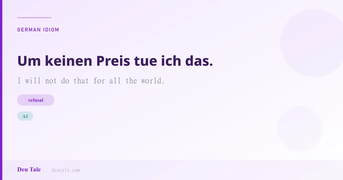Um keinen Preis tue ich das. — German idiom meaning: I will not do that for all the world. (A2)