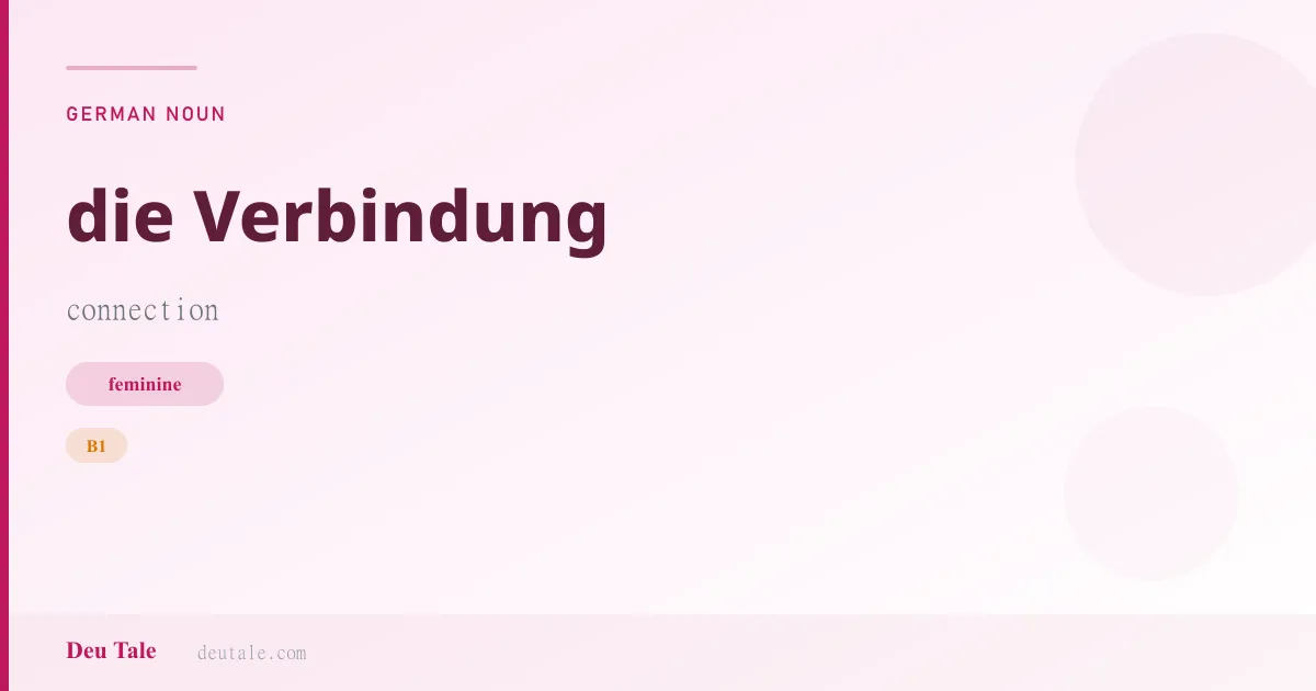die Verbindung — German feminine noun meaning connection (B1)