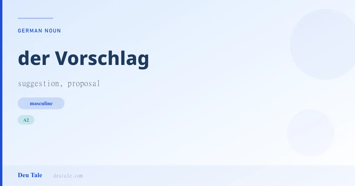 der Vorschlag — German masculine noun meaning suggestion, proposal (A2)