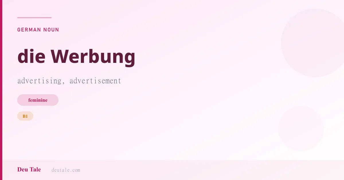die Werbung — German feminine noun meaning advertising, advertisement (B1)